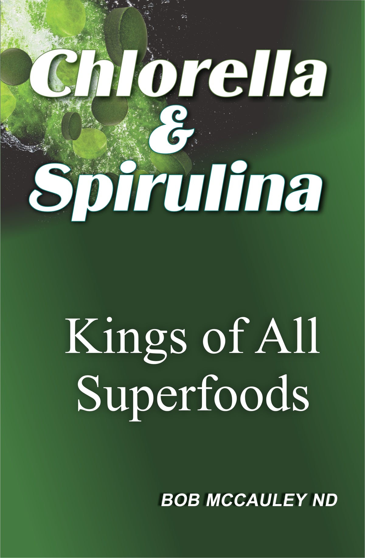 Chlorella &amp; Spirulina: Kings of All Superfoods